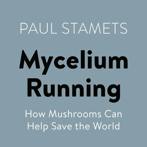 THE COVER OF THE BOOK, MYCELIUM RUNNING, HOW MUSHROOMS CAN HELP SAVE THE WORLD BY PAUL STAMETS